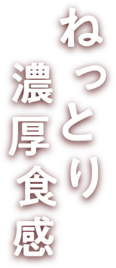 ねっとり濃厚食感