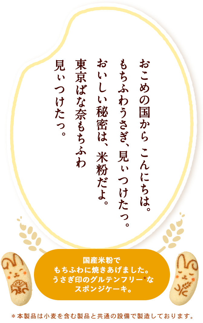 おこめの国からこんにちは。もちふわうさぎ、見ぃつけたっ。おいしい秘密は、米粉だよ。東京ばな奈もちふわ見ぃつけたっ。