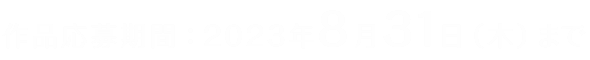 作品応募期間：2023年8月31日（木）まで